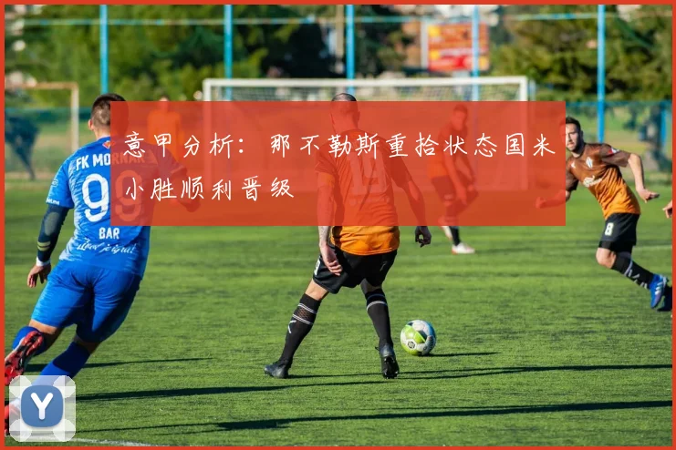 意甲分析：那不勒斯重拾状态国米小胜顺利晋级