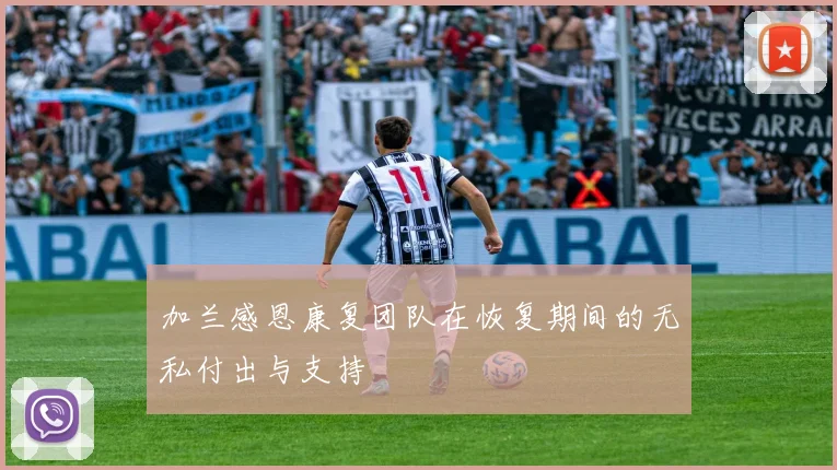加兰感恩康复团队在恢复期间的无私付出与支持
